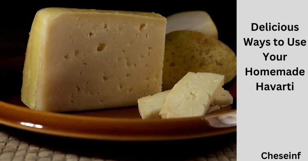 Delicious Ways to Use Your Homemade Havarti